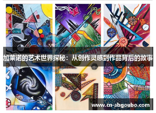加莱诺的艺术世界探秘：从创作灵感到作品背后的故事